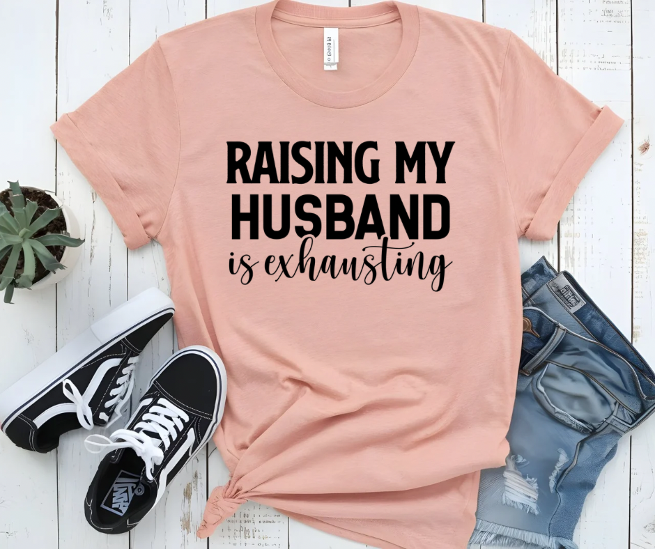 Raising my Husband is Exhausting t-shirt