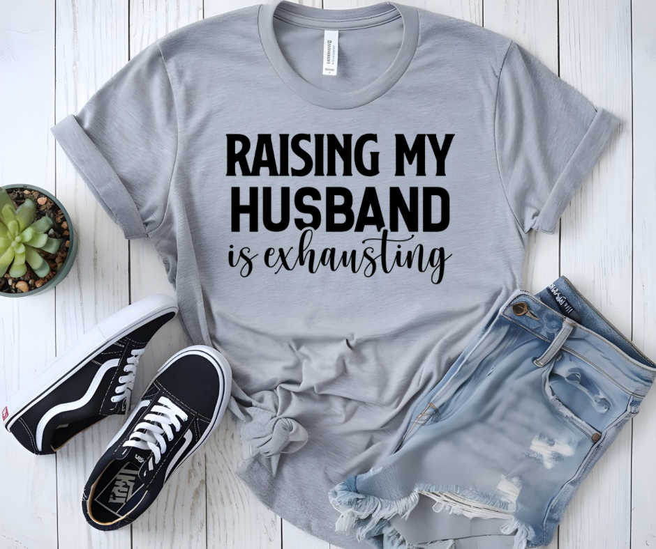 Raising my Husband is Exhausting t-shirt
