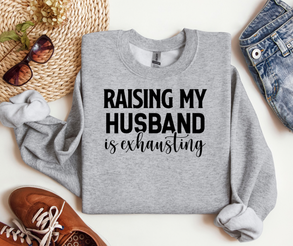 "Raising My Husband is Exhausting" Sweatshirt