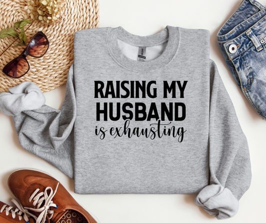 "Raising My Husband is Exhausting" Sweatshirt