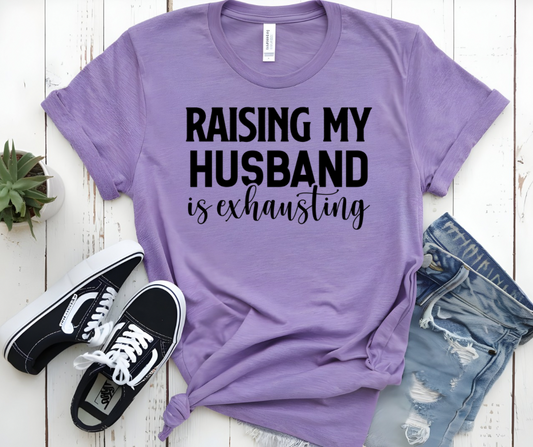 Raising my Husband is Exhausting t-shirt