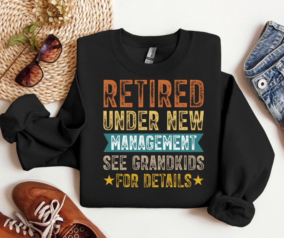 "Retired Under New Management See Grandkids for Details" Sweatshirt