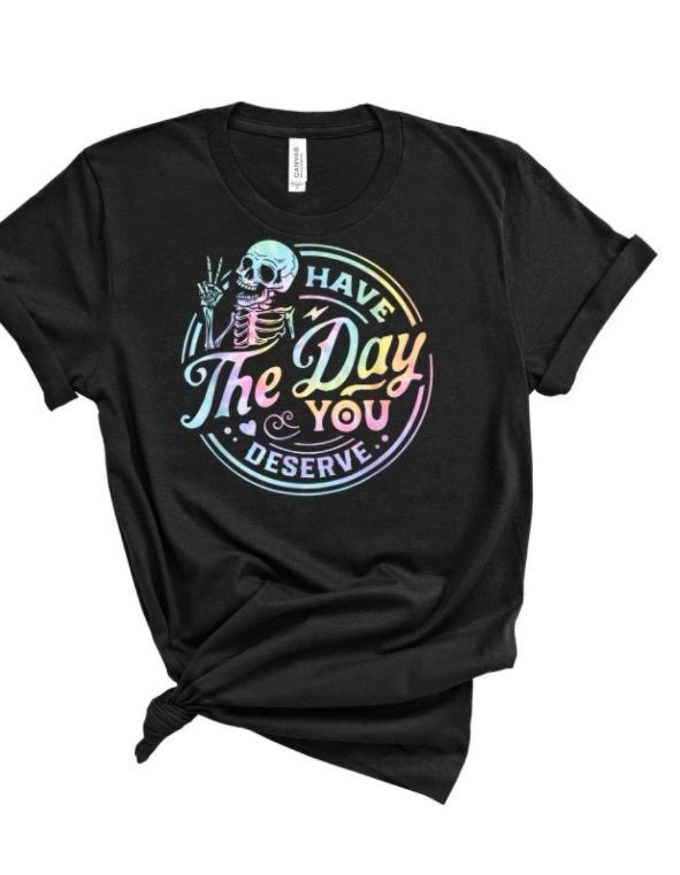 "Have The Day You Deserve" T-Shirt