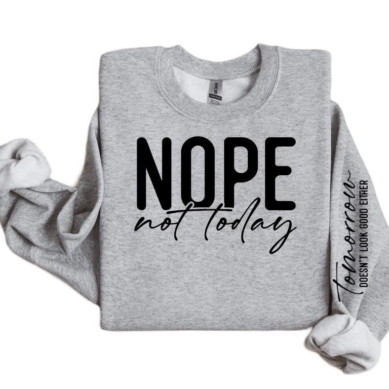 Nope Not Today-Tomorrow Doesn't Look Good Either Sweatshirt